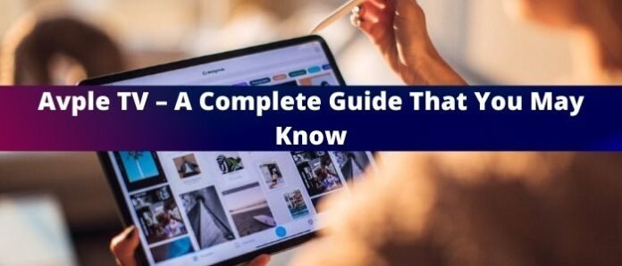 Avple TV – A Complete Guide That You May Know